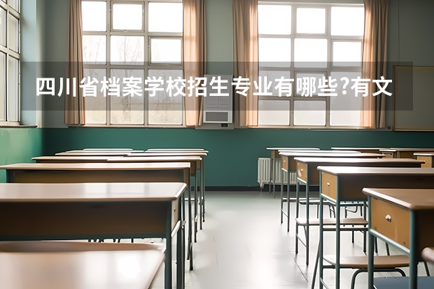 四川省檔案學(xué)校招生專業(yè)有哪些?有文秘專業(yè)嗎?
