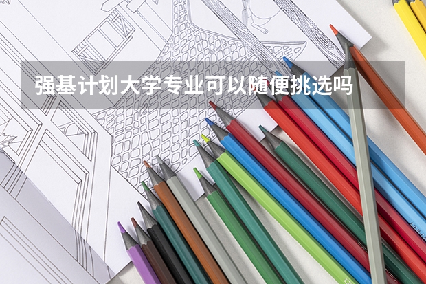 強基計劃大學專業可以隨便挑選嗎