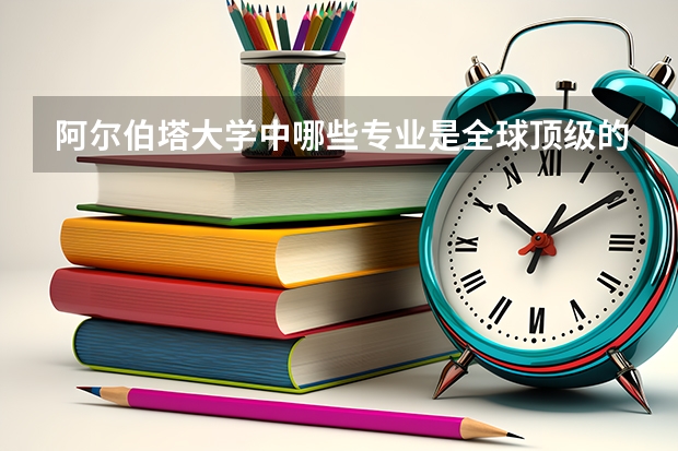 阿爾伯塔大學中哪些專業(yè)是全球頂級的？