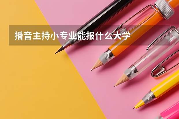 播音主持小專業(yè)能報(bào)什么大學(xué)