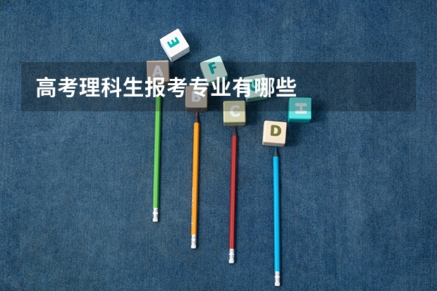 高考理科生報考專業有哪些