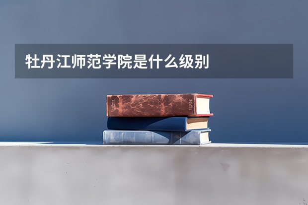 牡丹江師范學院是什么級別