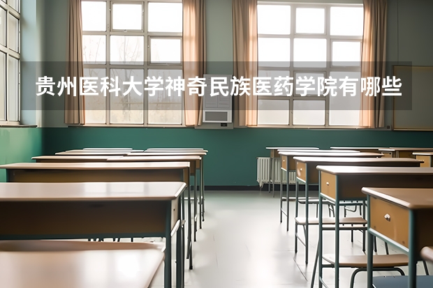 貴州醫(yī)科大學(xué)神奇民族醫(yī)藥學(xué)院有哪些專業(yè)