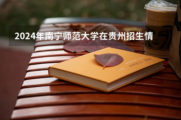 2024年南寧師范大學在貴州招生情況
