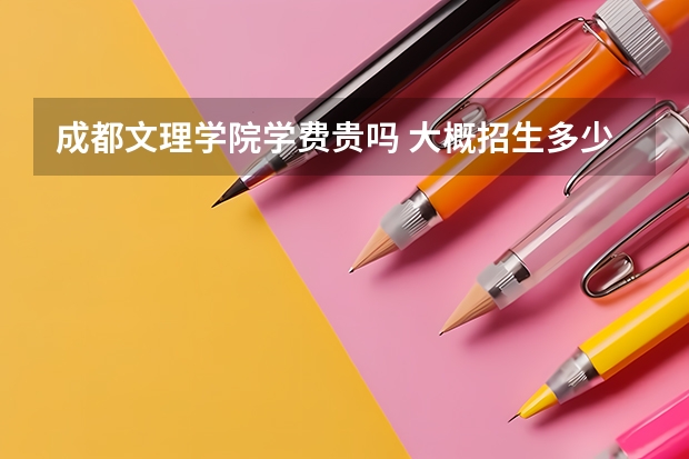 成都文理學院學費貴嗎 大概招生多少人